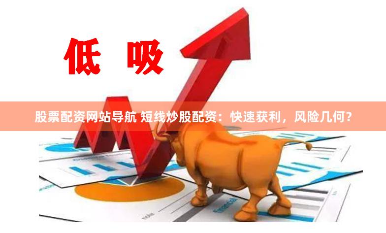 股票配资网站导航 短线炒股配资：快速获利，风险几何？