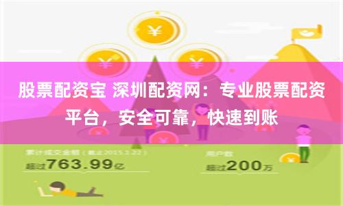 股票配资宝 深圳配资网：专业股票配资平台，安全可靠，快速到账